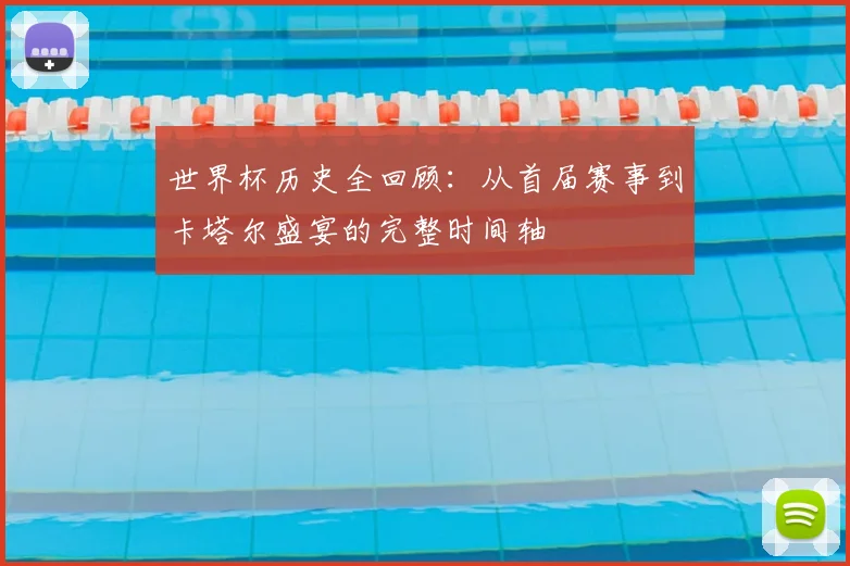 世界杯历史全回顾：从首届赛事到卡塔尔盛宴的完整时间轴