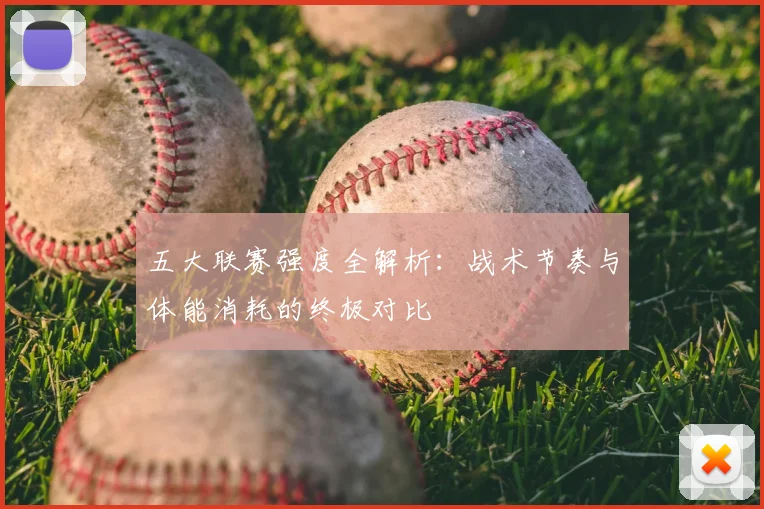 五大联赛强度全解析：战术节奏与体能消耗的终极对比